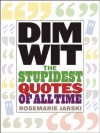 Dim Wit: The Stupidest Quotes of All Time - Rosemarie Jarski