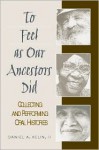 To Feel as Our Ancestors Did: Collecting and Performing Oral Histories - Daniel A. Kelin