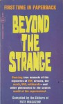 Beyond The Strange - The Editors of Fate Magazine, George Butler, Robert Stuart Clifton, Dale E. Basye, Susy Smith, Paul Foght, Curtis Fuller, John C. Ross, Henry Sweesy, David Wuliger, Tom Comella, Fred Archer, M. Phyllis Bond, John Sinclair, Wilfrid D. Hambly, N. Mamontoff, Bill Wharton, Ro