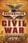 Curiosities of the Civil War: Strange Stories, Infamous Characters, and Bizarre Events - Webb Garrison