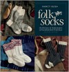 Folk Socks: The History & Techniques of Handknitted Footwear, Updated Edition - Nancy Bush