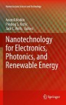 Nanotechnology for Electronics, Photonics, and Renewable Energy (Nanostructure Science and Technology) - Anatoli Korkin, Predrag S. Krsti?, Jack C. Wells