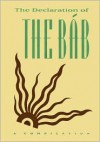 Declaration of the Bab: A Compilation - The Báb, Bahá'u'lláh