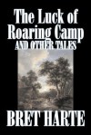 The Luck of Roaring Camp and Other Tales - Bret Harte