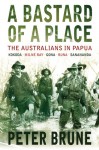 A Bastard of a Place: The Australians in Papua - Peter Brune