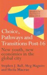 Choice, Pathways and Transitions Post-16: New Youth, New Economies in the Global City (Studies in Inclusive Education Series) - Stephen Ball, Sheila Macrae, Meg Maguire