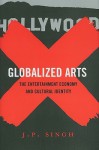 Globalized Arts: The Entertainment Economy and Cultural Identity - J.P. Singh