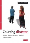 Courting Disaster: Should Christians and Nonchristians Date Each Other? - Neil Richardson