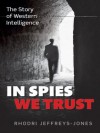In Spies We Trust: The Story of Western Intelligence - Rhodri Jeffreys-Jones