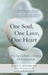 One Soul, One Love, One Heart: The Sacred Path to Healing All Relationships - John E. Welshons, Ram Dass