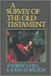 Survey of the Old Testament, A - Andrew E. Hill, John H. Walton