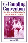 The Coupling Convention: Sex, Text, and Tradition in Black Women's Fiction - Ann DuCille