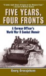 Five Years, Four Fronts: A German Officer's World War II Combat Memoir - Georg Grossjohann, Ulrich Abele, Theodore C. Mataxis