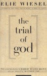 The Trial of God: (as it was held on February 25, 1649, in Shamgorod) - Elie Wiesel, Matthew Fox, Robert McAfee Brown