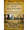 When the Mississippi Ran Backwards: Empire, Intrigue, Murder, and the New Madrid Earthquakes - Jay Feldman