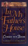 In My Father's House: The Years Before "The Hiding Place" (Corrie Ten Boom Library) - Corrie ten Boom, Carole C. Carlson