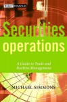 Securities Operations: A Guide to Trade and Position Management - Michael Simmons