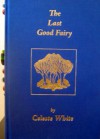 The Last Good Fairy - Celeste White