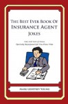 The Best Ever Book of Insurance Agent Jokes: Lots and Lots of Jokes Specially Repurposed for You-Know-Who - Mark Geoffrey Young