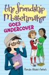 The Friendship Matchmaker Goes Undercover - Randa Abdel-Fattah