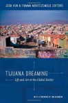 Tijuana Dreaming: Life and Art at the Global Border - Josh Kun, Fiamma Montezemolo, John Pluecker