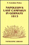 Napoleon's Last Campaign in Germany-1813 - F. Loraine Petre