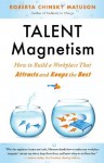 Talent Magnetism: How to Build a Workplace That Attracts and Keeps the Best - Roberta Chinsky Matuson