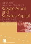 Soziale Arbeit Und Soziales Kapital: Zur Kritik Lokaler Gemeinschaftlichkeit - Fabian Kessl, Hans-Uwe Otto