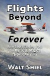 Flights Beyond Forever: Five Short Stories from the Mystical, Magical Side of Aviation - Walt Shiel
