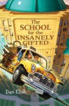 The School for the Insanely Gifted - Dan Elish