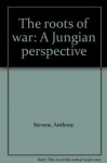 The Roots of War: A Jungian Perspective - Anthony Stevens