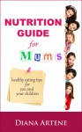 Nutrition Guide for Mums: Healthy eating tips for you and your children - Diana Artene