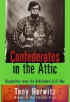 Confederates in the Attic: Dispatches from the Unfinished Civil War - Tony Horwitz