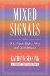 Mixed Signals: U.S. Human Rights Policy and Latin America (A Century Foundation Book) - Kathryn Sikkink