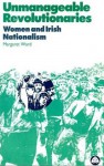 Unmanageable Revolutionaries: Women and Irish Nationalism - Margaret Ward