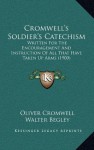 Cromwell's Soldier's Catechism: Written For The Encouragement And Instruction Of All That Have Taken Up Arms (1900) - Oliver Cromwell, Walter Begley