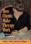 How Clients Make Therapy Work: The Process of Active Self-Healing - Arthur C. Bohart