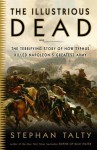 The Illustrious Dead: The Terrifying Story of How Typhus Killed Napoleon's Greatest Army - Stephan Talty