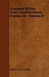 A Journal of Two Years Travel in Persia, Ceylon, Etc - Volume II - Robert B.M. Binning