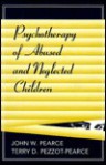 Psychotherapy of Abused and Neglected Children - John W. Pearce, Terry Dianne Pezzot-Pearce