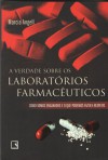 A Verdade sobre os Laboratórios Farmacêuticos: como somos enganados e o que podemos fazer a respeito - Marcia Angell, Waldéa Barcellos