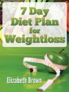 7 Day Diet Plan For Weight Loss: A Simple Rapid Weight Loss System That Works! (*Special Edition*)) - Elizabeth Brown