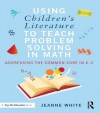 Using Children's Literature to Teach Problem Solving in Math: Addressing the Common Core in K-2 - Jeanne White