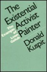 The Existential/Activist Painter: The Example of Leon Golub - Donald B. Kuspit