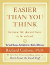 Easier Than You Think ...because life doesn't have to be so hard - Richard Carlson