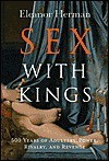 Sex with Kings: 500 Years of Adultery, Power, Rivalry, and Revenge - Eleanor Herman