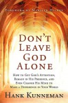 Don't Leave God Alone: How to Get God's Attention, Remain in His Presence, and Even Change His Mind to Make a Difference in Your World - Hank Kunneman