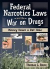 Federal Narcotics Laws and the War on Drugs: Money Down a Rat Hole (Haworth Addictions Treatment) - Bruce Carruth, Thomas C. Rowe