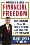 Operation Financial Freedom: The Ultimate Plan to Build Wealth and Live the Life You Want - James Dicks, J.W. Dicks