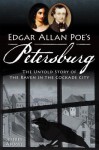 Edgar Allan Poe's Petersburg: The Untold Story of the Raven in the Cockade City - Jeffrey Abugel